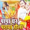 About Papa Ghar Praya Hola Song